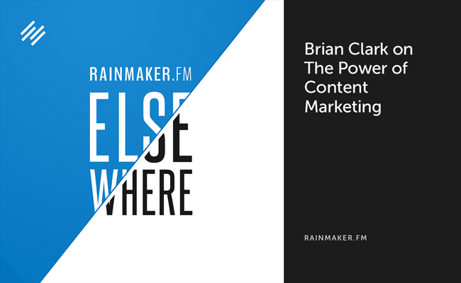 Brian Clark On The Power of Content Marketing