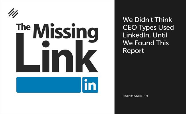 We Didn’t Think CEO Types Used LinkedIn, Until We Found This Report …