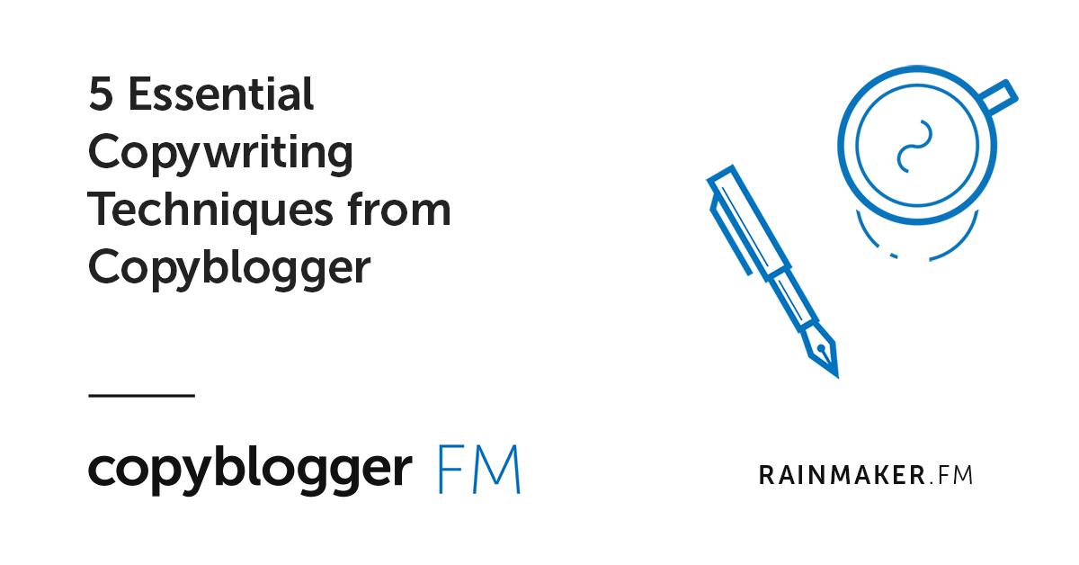 5 Essential Copywriting Techniques from Copyblogger - RAINMAKER.FM