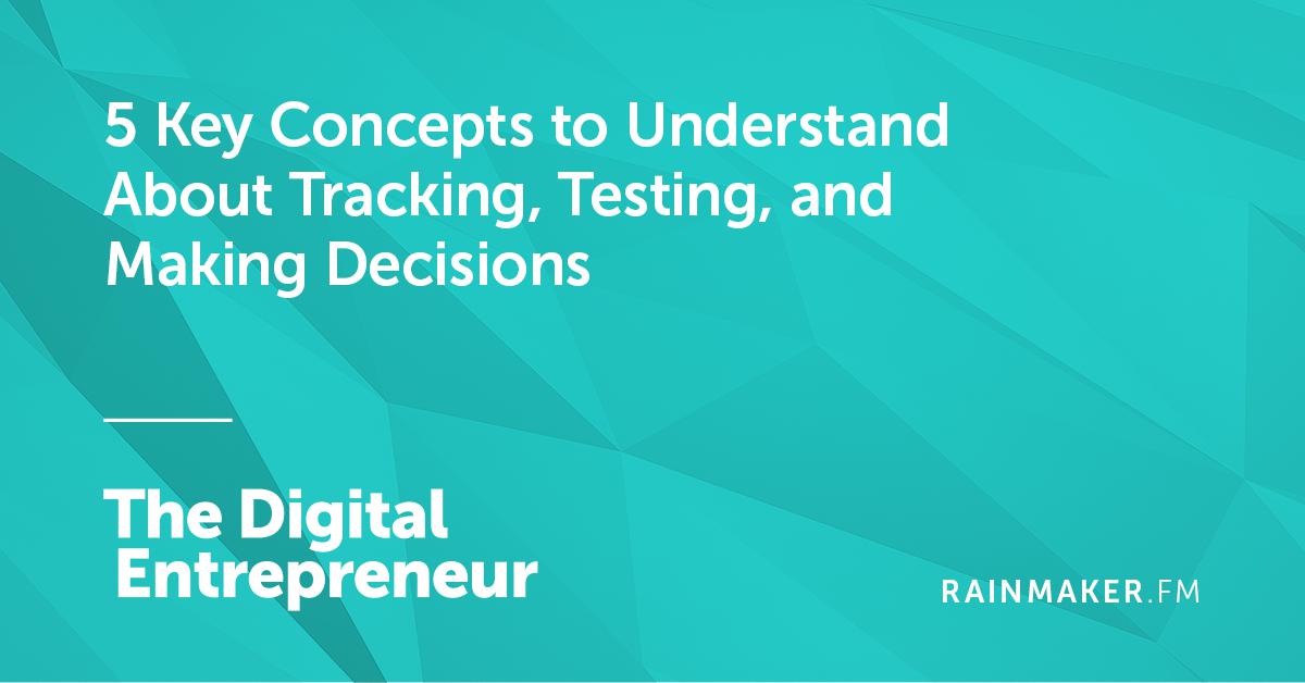 5 Key Concepts to Understand About Tracking, Testing, and Making Decisions