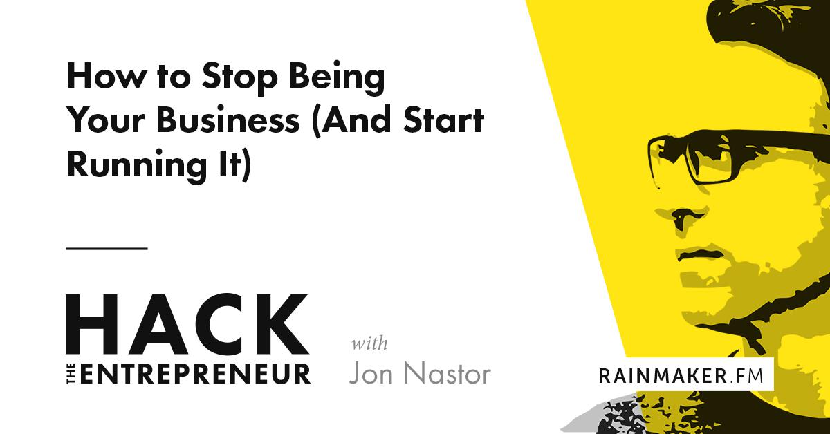 How to Stop Being Your Business (And Start Running It)