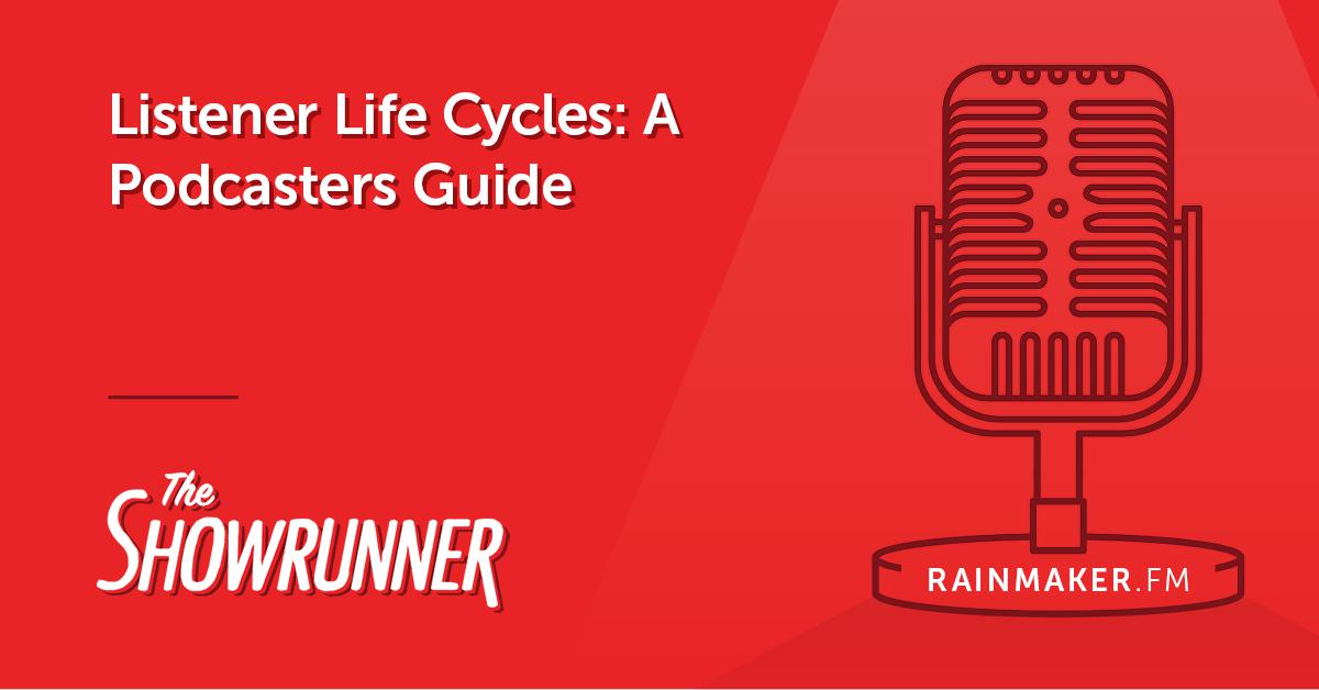 No. 064 Listener Life Cycles: A Podcaster’s Guide