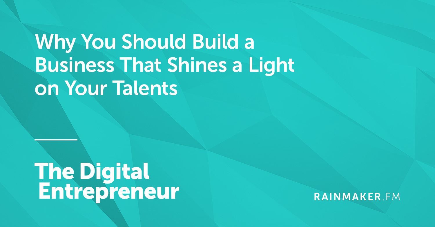 Why You Should Build a Business That Shines a Light on Your Talents