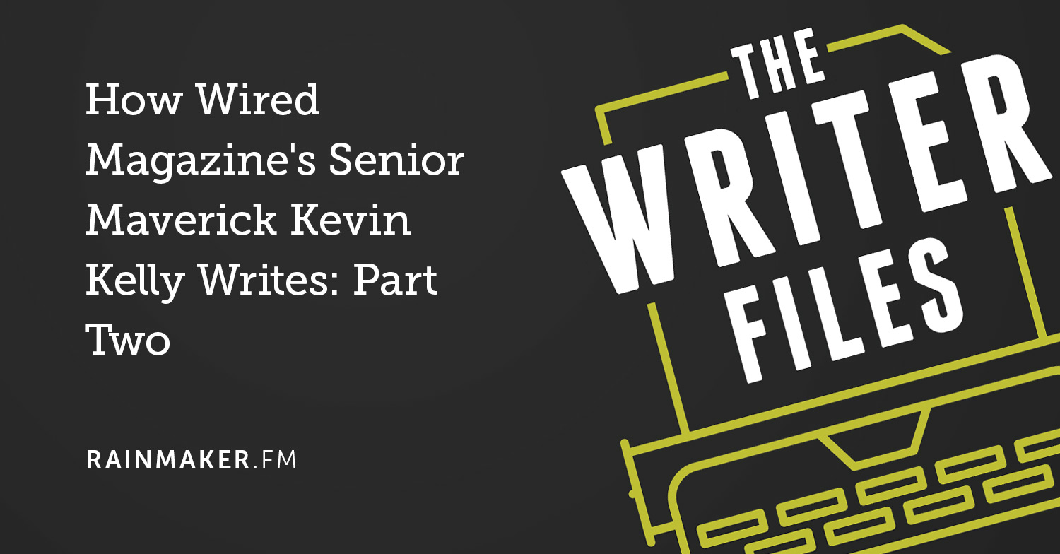 How Wired Magazine’s Senior Maverick Kevin Kelly Writes: Part Two