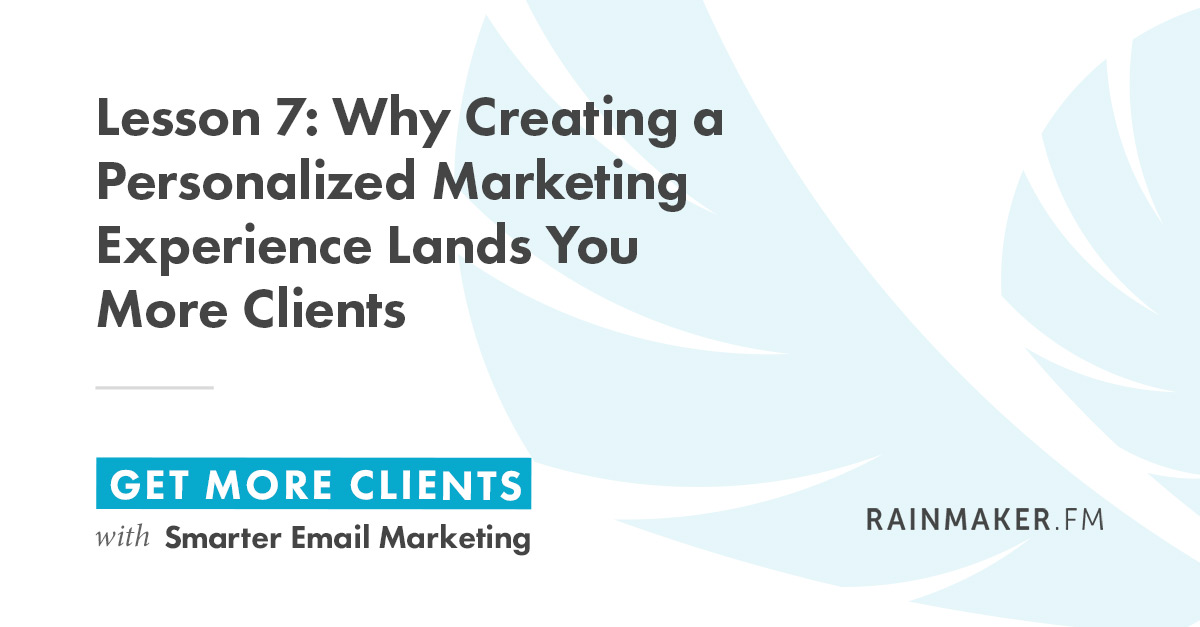 Lesson 7: Why Creating a Personalized Marketing Experience Lands You More Clients