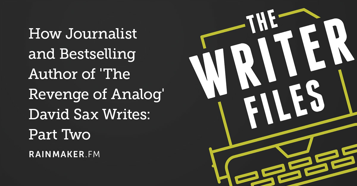 How Journalist and Bestselling Author of ‘The Revenge of Analog’ David Sax Writes: Part Two