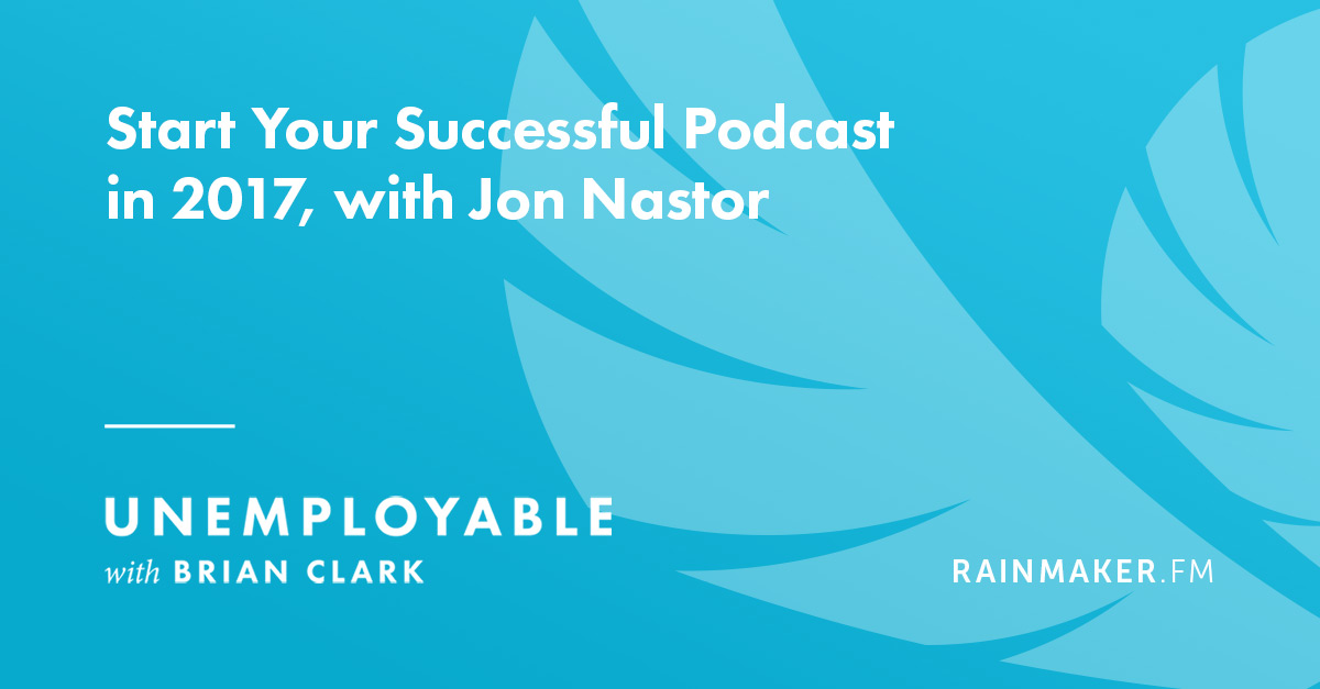Start Your Successful Podcast in 2017, with Jon Nastor