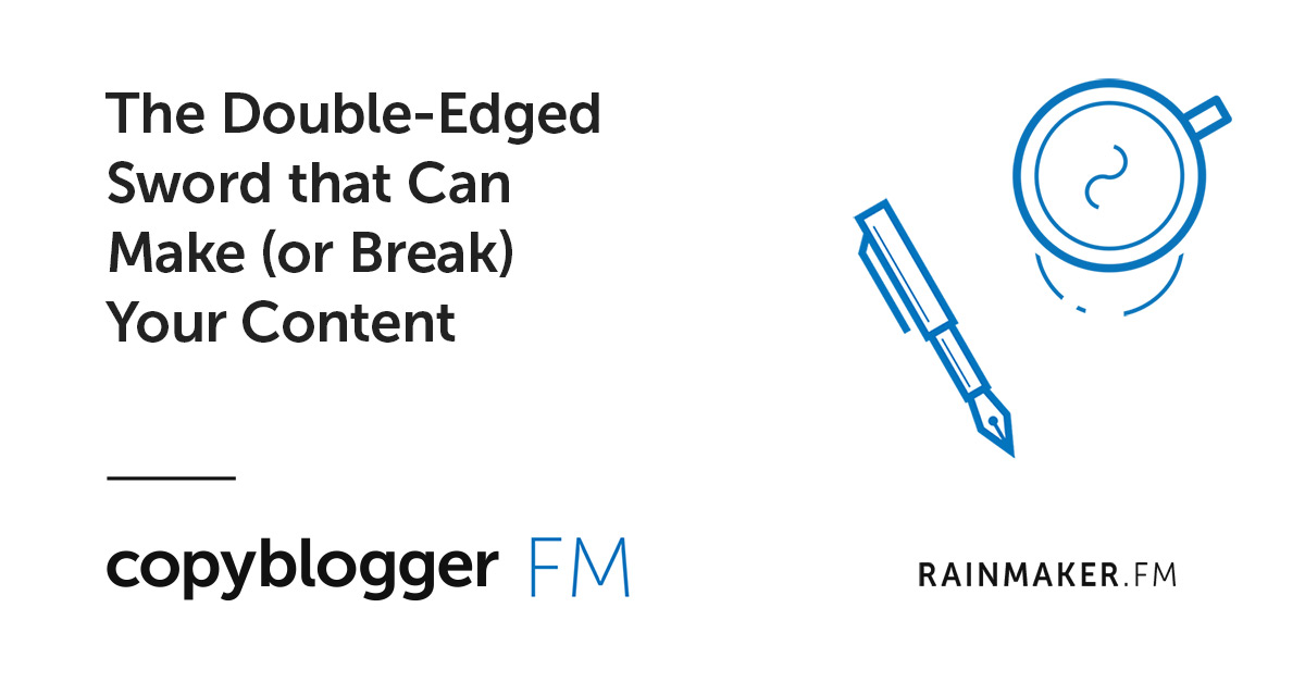 The Double-Edged Sword that Can Make (or Break) Your Content