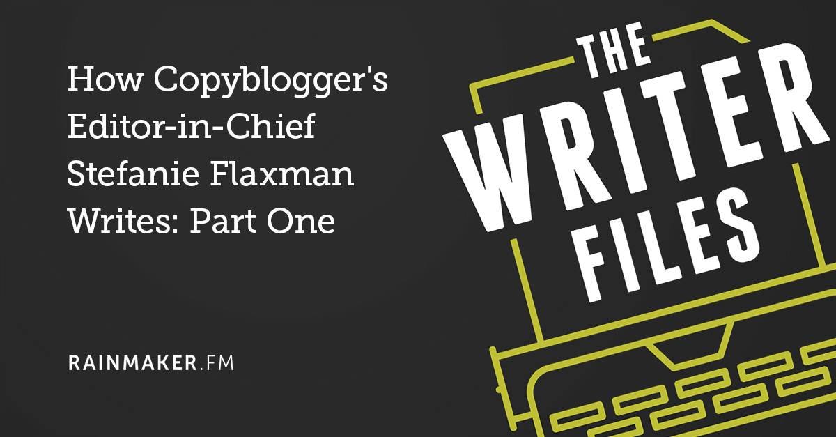 How Copyblogger’s Editor-in-Chief Stefanie Flaxman Writes: Part One