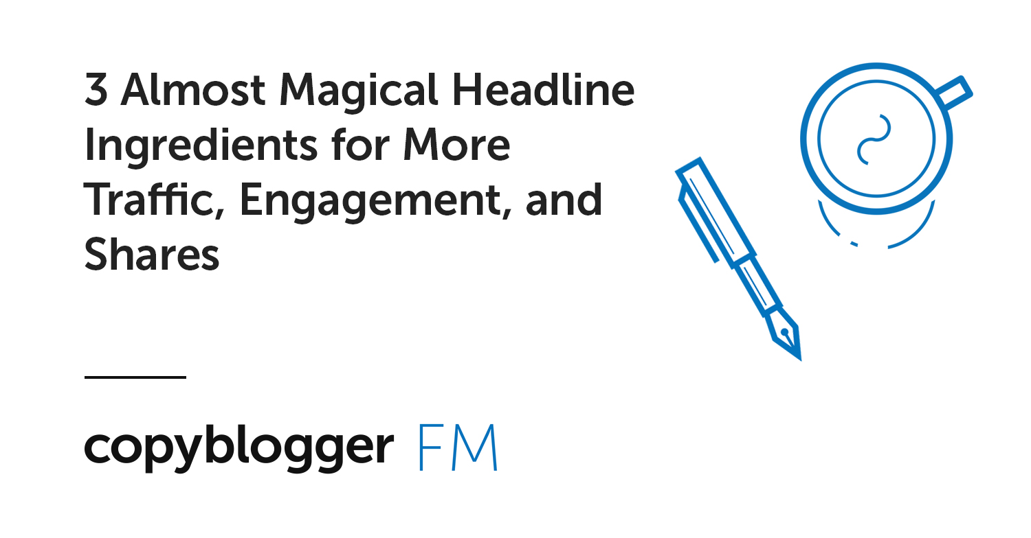 3 Almost Magical Headline Ingredients for More Traffic, Engagement, and Shares
