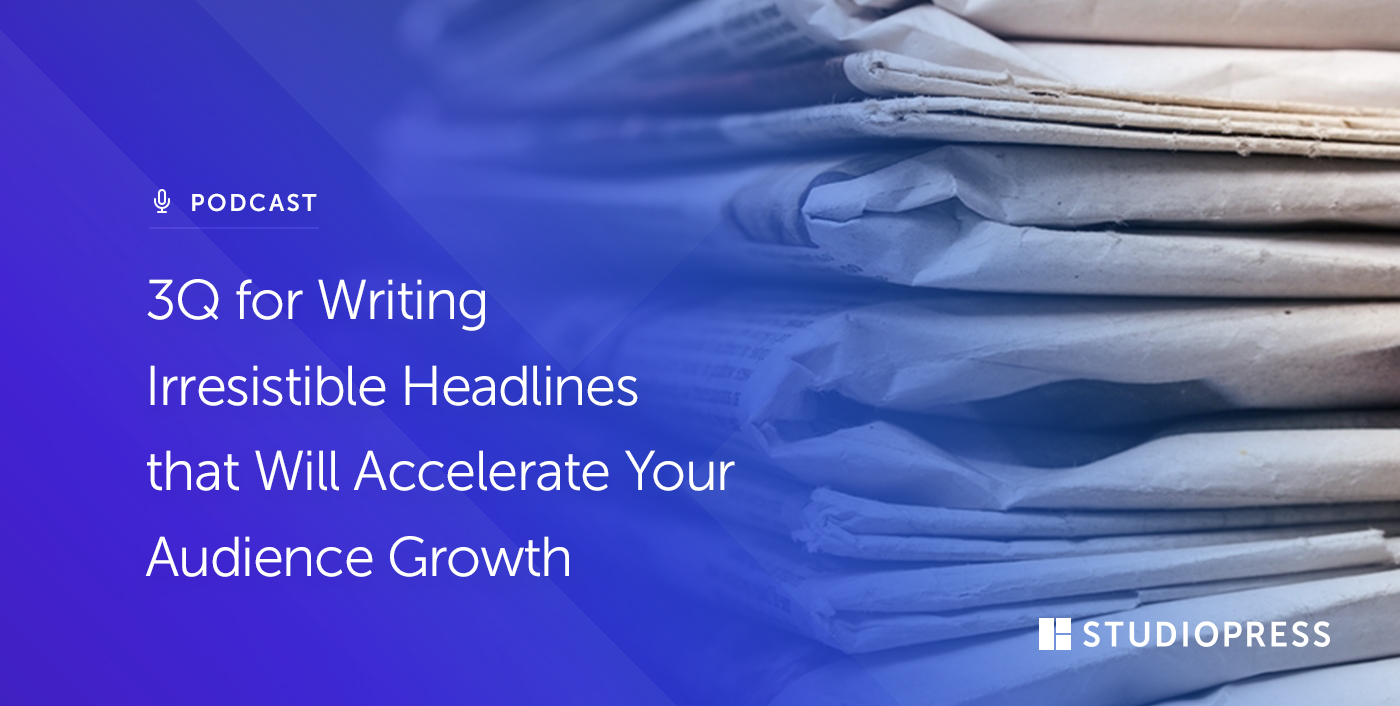 3Q for Writing Irresistible Headlines that Will Accelerate Your Audience Growth