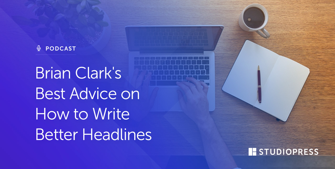 Brian Clark's Best Advice on How to Write Better Headlines