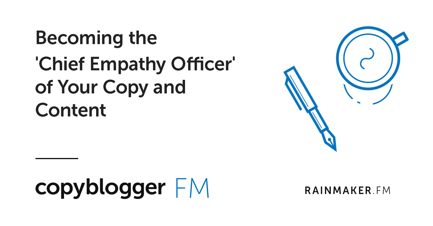 Becoming the 'Chief Empathy Officer' of Your Copy and Content