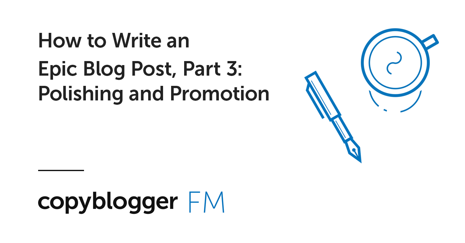 How to Write an Epic Blog Post, Part 3: Polishing and Promotion